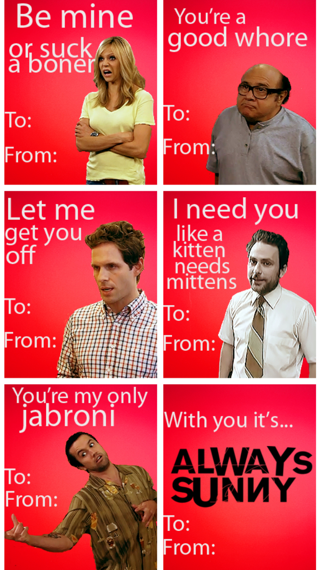 it's always sunny valentines day cards - Be mine or suck aboner You're a good whore To To From From Let me get you I need you a kitten needs mittens off To To From From You're my only jabroni To From With you it's... Always Sunny To From