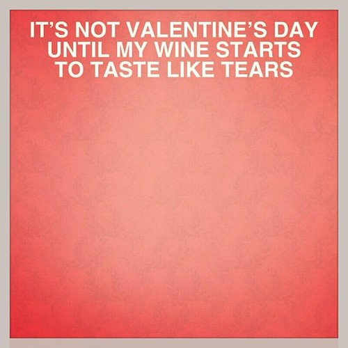 valentines day memes wine - It'S Not Valentine'S Day Until My Wine Starts To Taste Tears