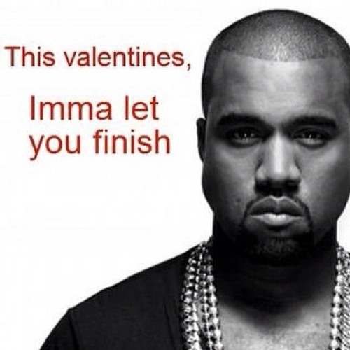 kanye west - This valentines, Imma let you finish