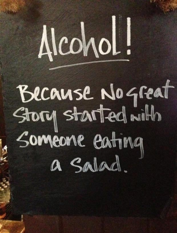 funny bar - Alcohol! Because No great Story started with Someone eating a salad.