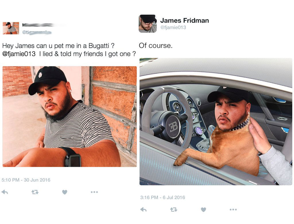 james photoshop funny - James Fridman Hey James can u pet me in a Bugatti ? Of course. I lied & told my friends I got one ?
