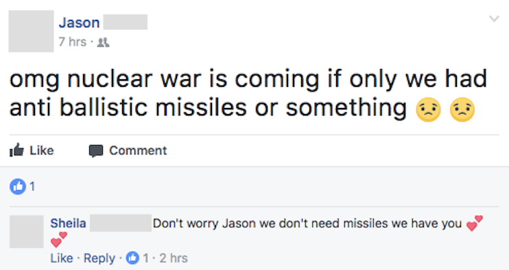 angle - Jason 7 hrs. omg nuclear war is coming if only we had anti ballistic missiles or something It Comment Sheila Sheila Don't worry Jason we don't need missiles we have you . 01. 2 hrs