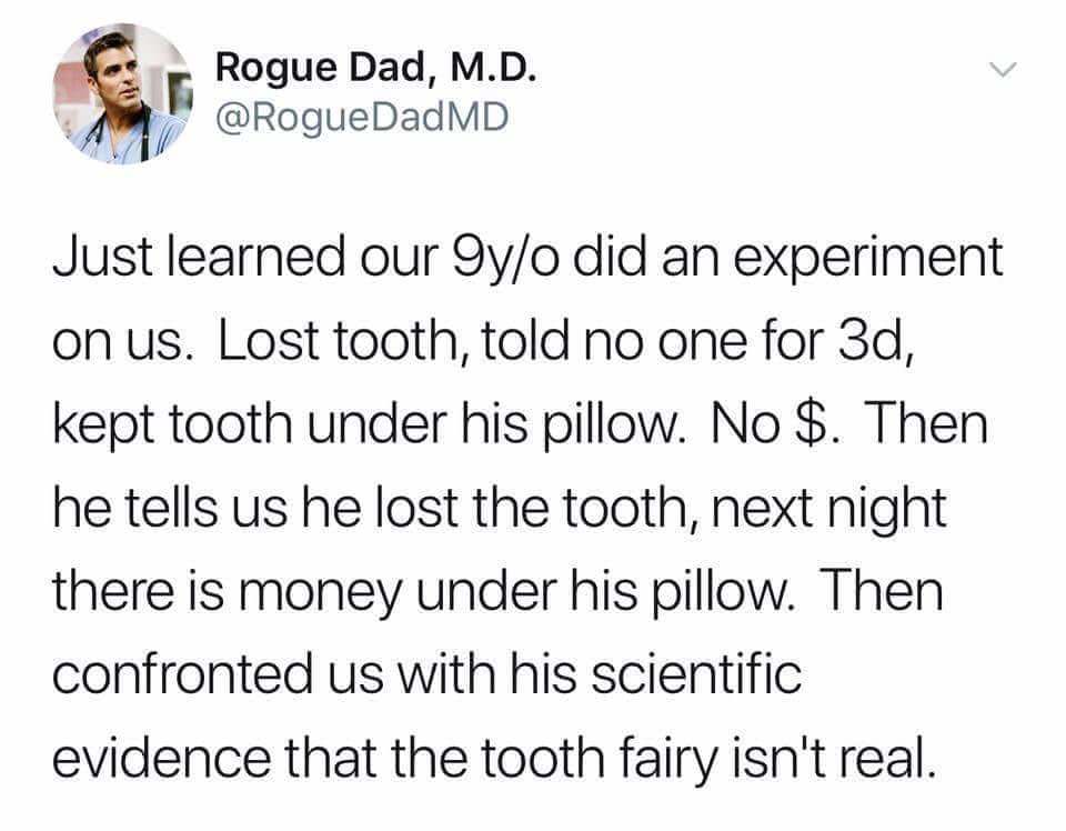 memes - College - Rogue Dad, M.D. Just learned our 9yo did an experiment on us. Lost tooth, told no one for 3d, kept tooth under his pillow. No $. Then he tells us he lost the tooth, next night there is money under his pillow. Then confronted us with his 