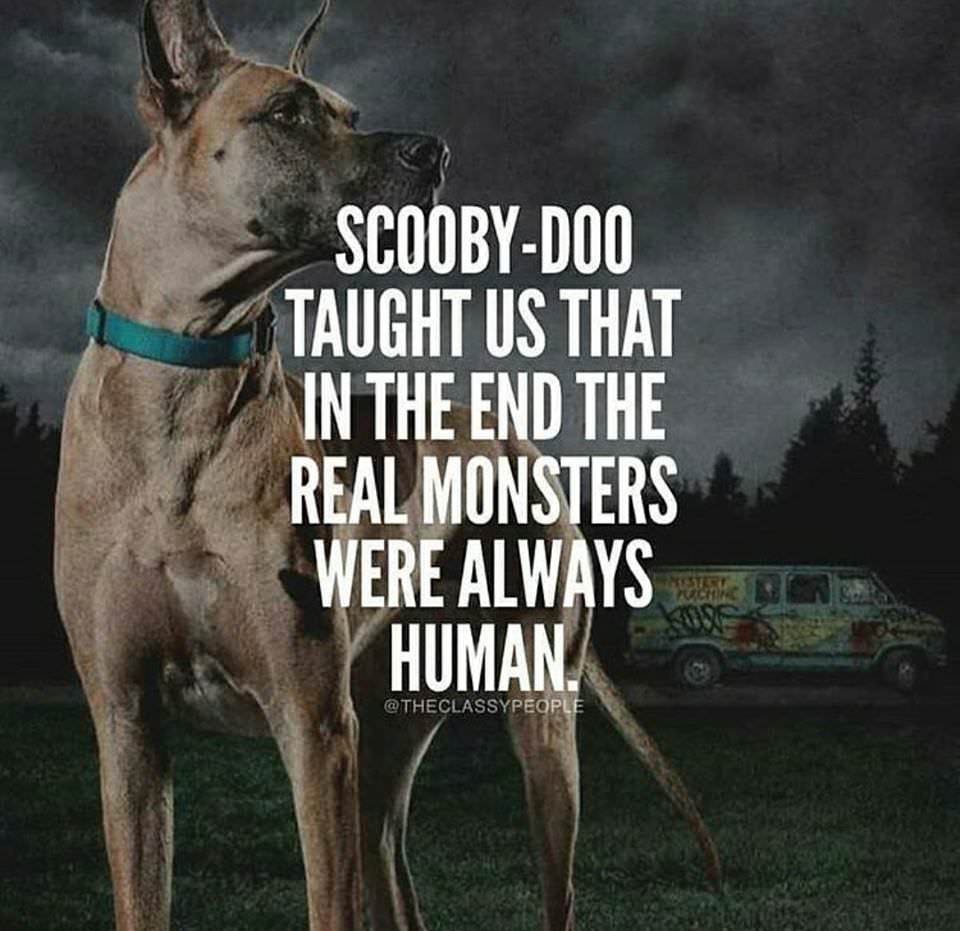 memes - diving bell and the butterfly - ScoobyDoo Taught Us That In The End The Real Monsters Were Always Human.