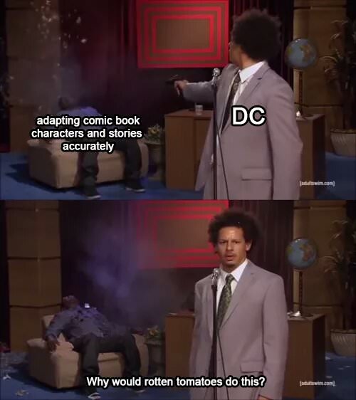 memes - would they do this meme format - Dc adapting comic book characters and stories accurately win.com Why would rotten tomatoes do this? win.com