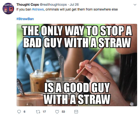 straw ban memes - Wlant A Thought Cops . Jul 26 If you ban , criminals will just get them from somewhere else The Only Way To Stopa Bad Guy Withastraw Is A Good Guy With A Straw 96 22 17 53 0