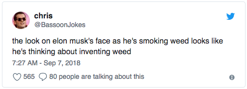 funny true tweets - chris the look on elon musk's face as he's smoking weed looks he's thinking about inventing weed 565