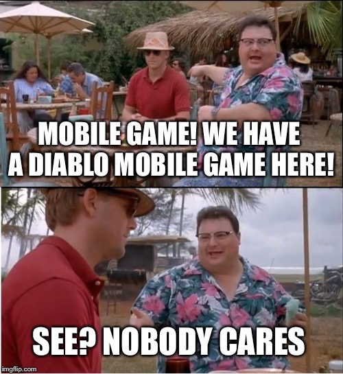 destiny vs anthem meme - Mobile Game! We Have A Diablo Mobile Game Here! See? Nobody Cares imgflip.com
