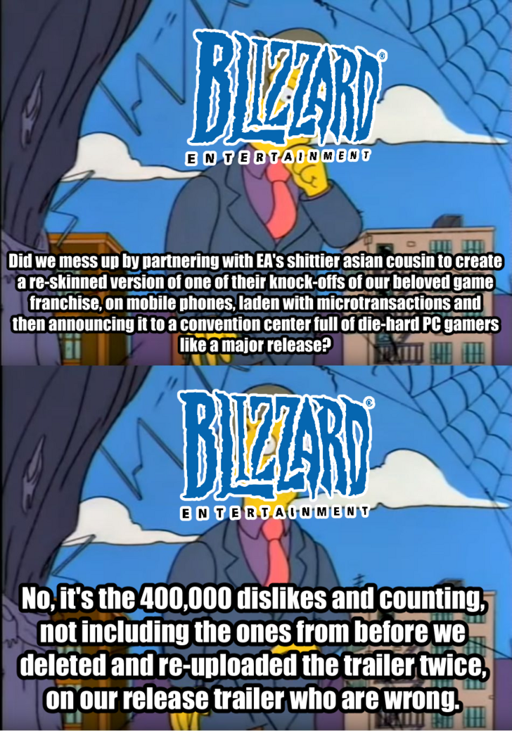 am i out of touch blizzard - ENTERTAIN000D Bth Did we mess up by partnering with Ea's shittier asian cousin to create areskinned version of one of their knockolls of our beloved game franchise, on mobile phones, laden with microtransactions and then annou