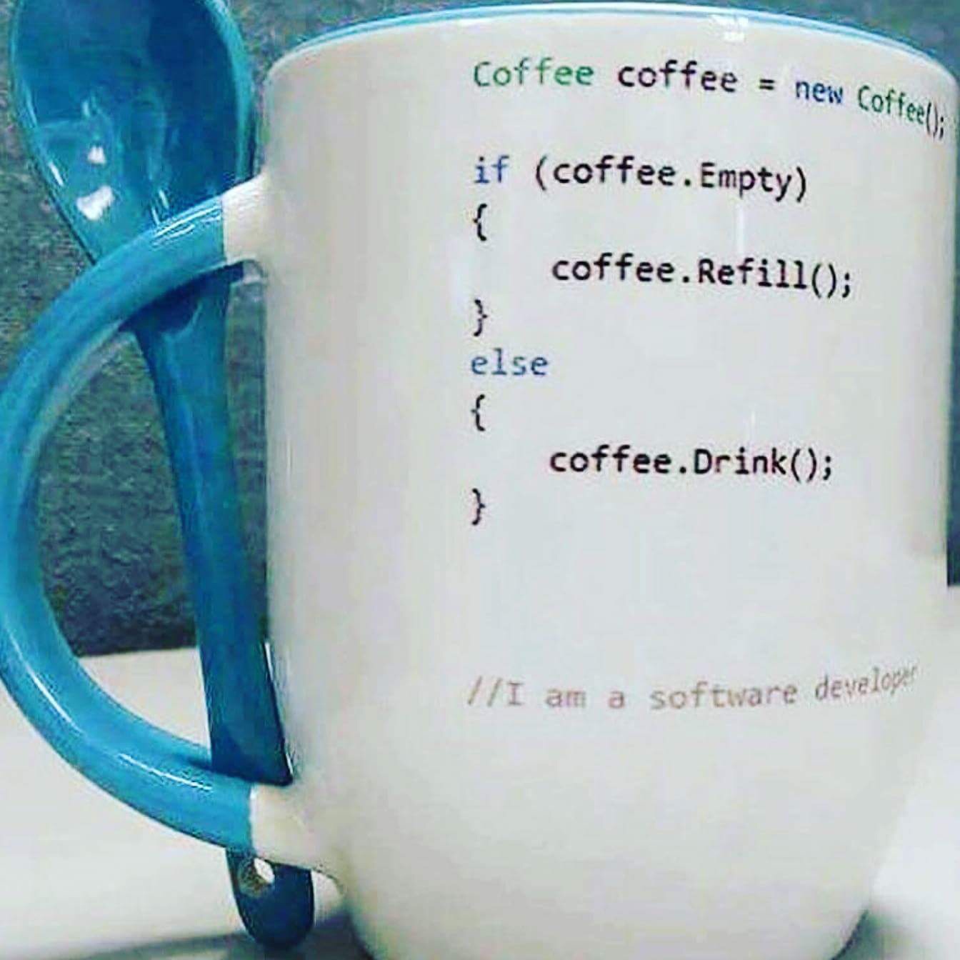 dank meme - coding coffee mug - Coffee coffee new Coffeel. if coffee. Empty coffee. Refill; else coffee.Drink; I am a software developer
