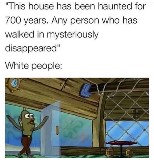 dank meme - haunted house white people meme - "This house has been haunted for 700 years. Any person who has walked in mysteriously disappeared" White people
