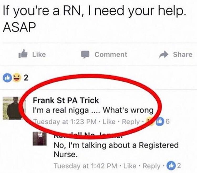 dank meme - diagram - If you're a Rn, I need your help. Asap & Comment 2 Frank St Pa Trick I'm a real nigga .... What's wrong Tuesday at 16 No, I'm talking about a Registered Nurse. Tuesday at 2