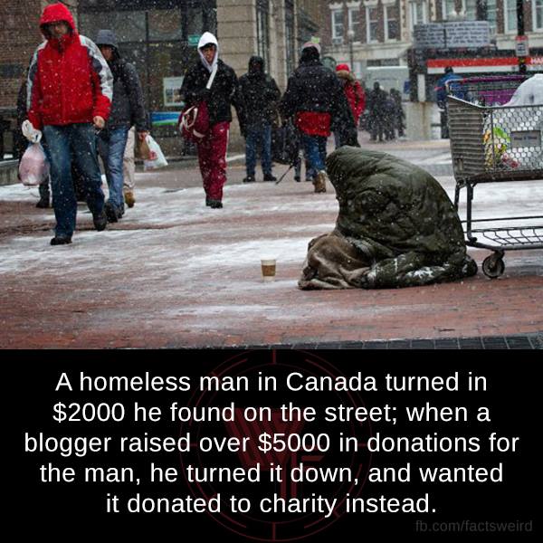 homeless in city - A homeless man in Canada turned in $2000 he found on the street; when a blogger raised over $5000 in donations for the man, he turned it down, and wanted it donated to charity instead. fb.comfactsweird