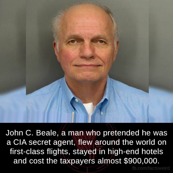 john c beale - John C. Beale, a man who pretended he was a Cia secret agent, flew around the world on firstclass flights, stayed in highend hotels and cost the taxpayers almost $900,000. fb.comfactsweird