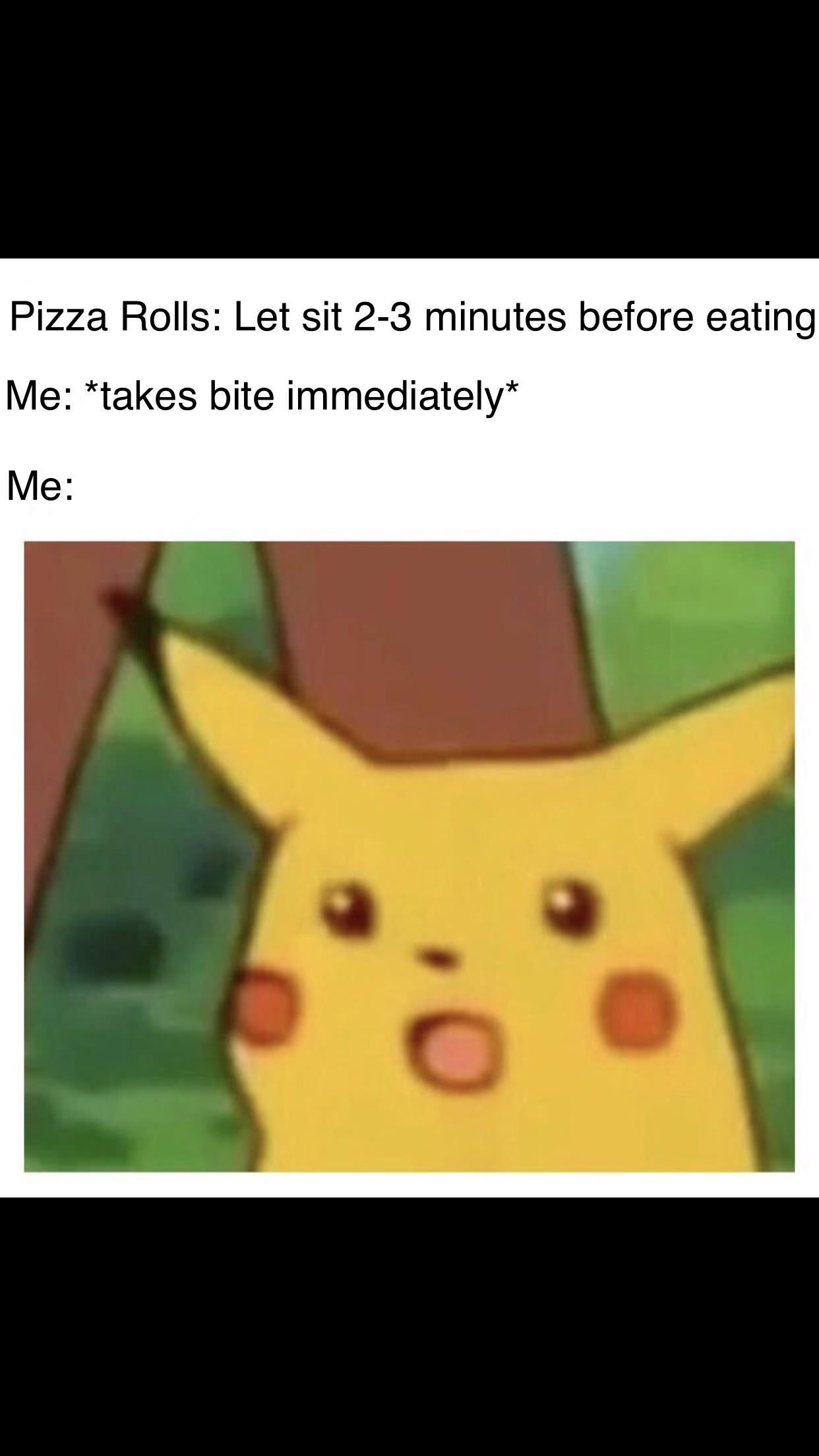 pikachu meme 9gag - Pizza Rolls Let sit 23 minutes before eating Me takes bite immediately Me