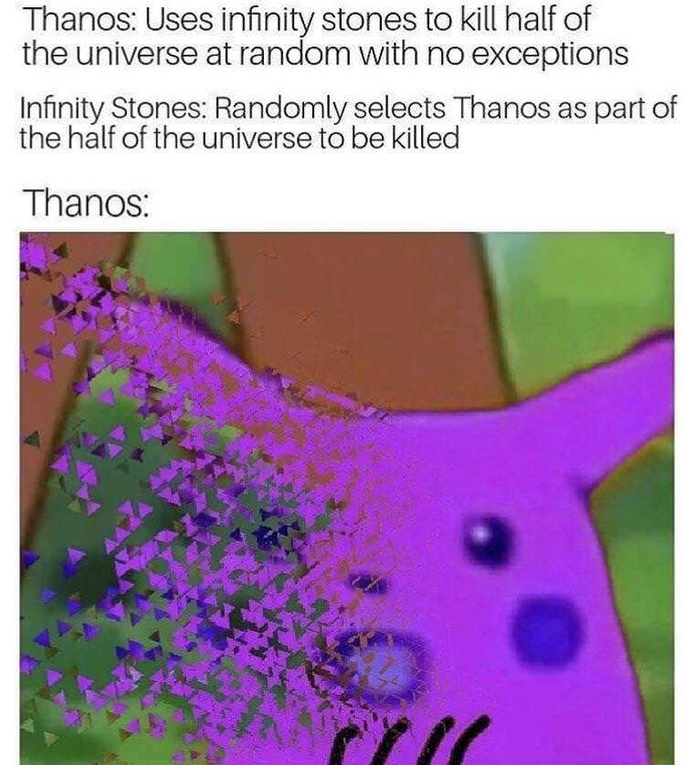 surprised pikachu memes - Thanos Uses infinity stones to kill half of the universe at random with no exceptions Infinity Stones Randomly selects Thanos as part of the half of the universe to be killed Thanos