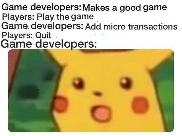 game microtransactions meme - Game developersMakes a good game Players Play the game Game developers Add micro transactions Players Quit Game developers