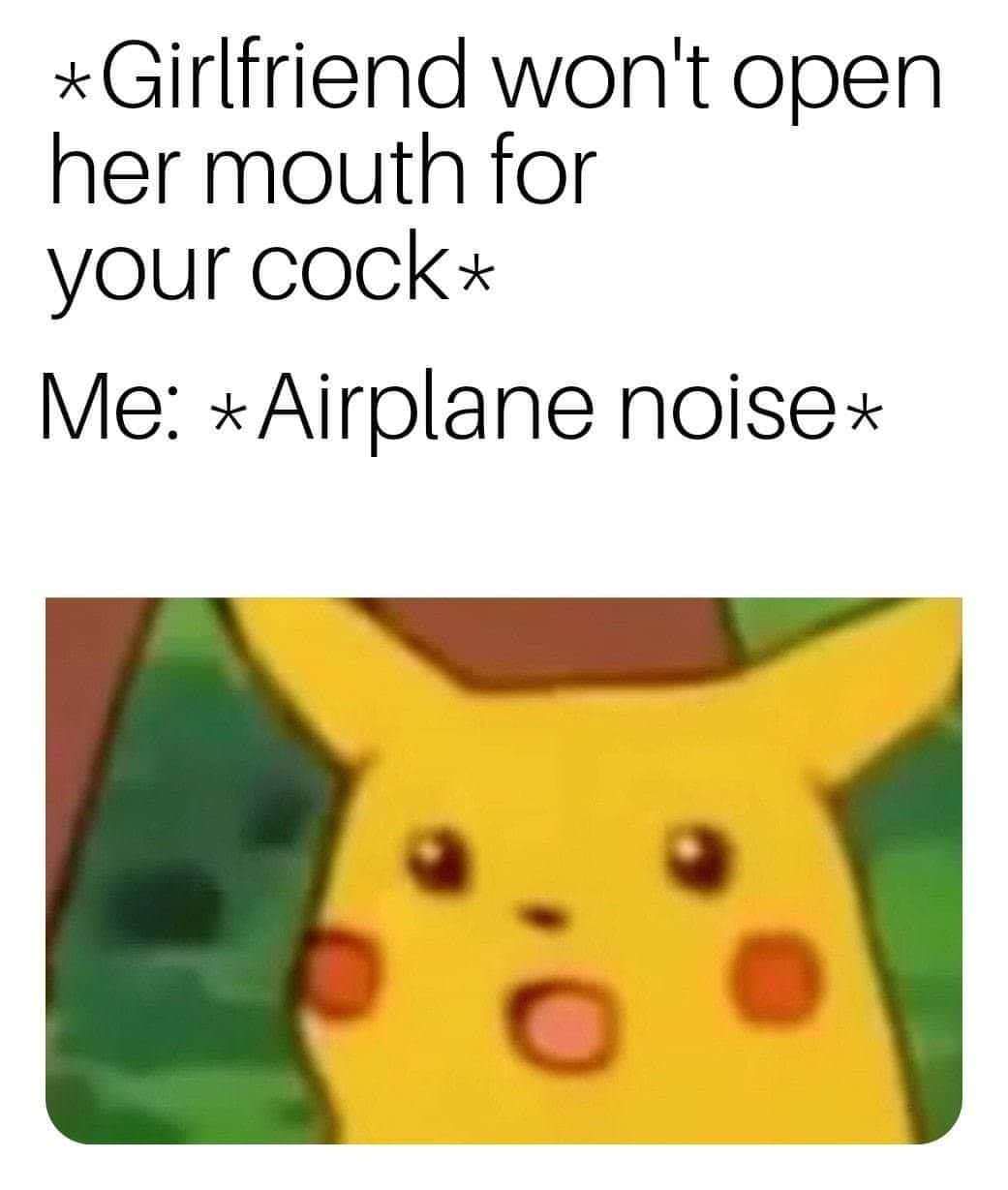 memes surprised pikachu - Girlfriend won't open her mouth for your cock Me Airplane noisex