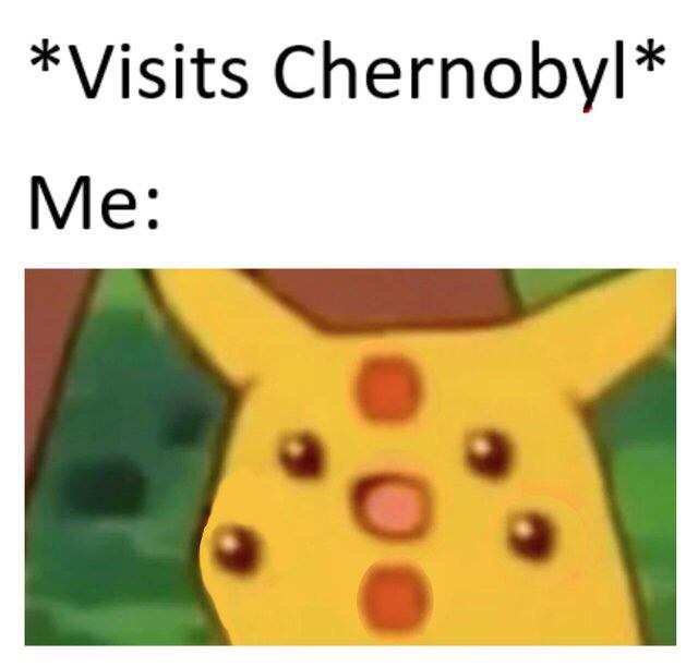visits chernobyl meme - Visits Chernobyl Me