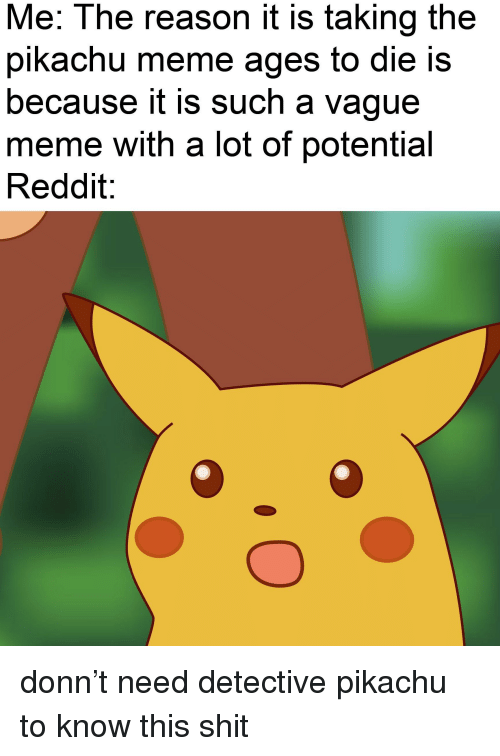wrote the damn bill meme - Me The reason it is taking the pikachu meme ages to die is because it is such a vague meme with a lot of potential Reddit donn't need detective pikachu to know this shit
