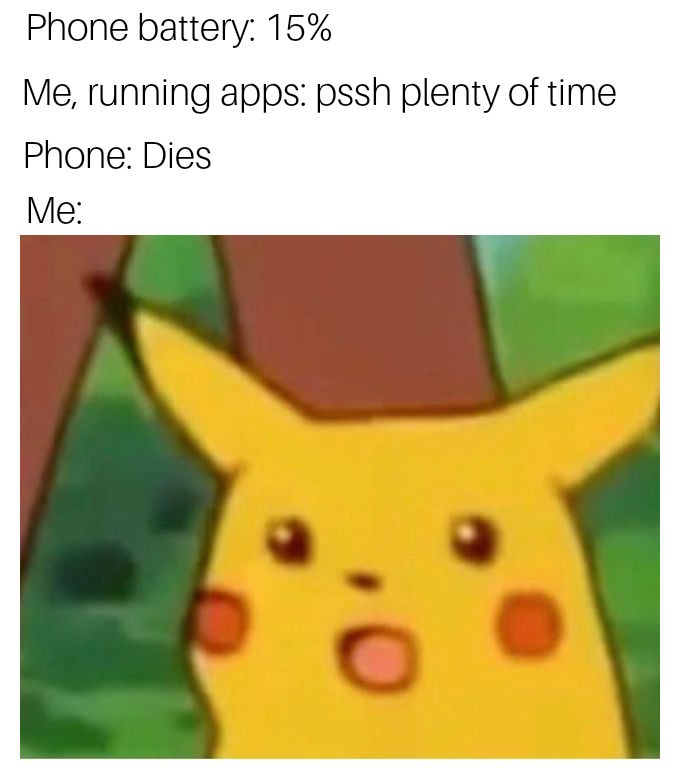 surprised pikachu meme - Phone battery 15% Me, running apps pssh plenty of time Phone Dies Me