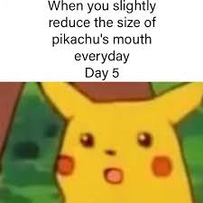 clean pikachu meme - When you slightly reduce the size of pikachu's mouth everyday Day 5
