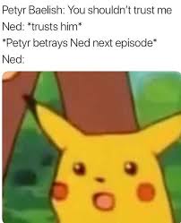 haitian revolution memes - Petyr Baelish You shouldn't trust me Ned trusts him Petyr betrays Ned next episode Ned