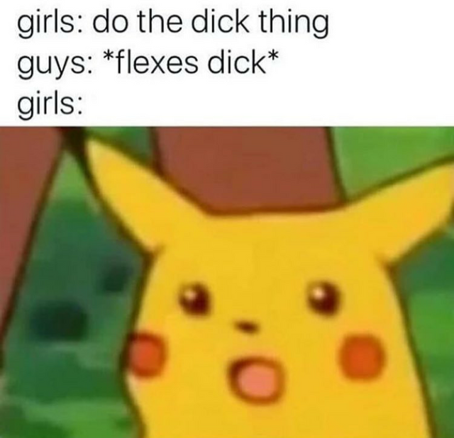 dank memes surprised pikachu meme - girls do the dick thing guys flexes dick girls