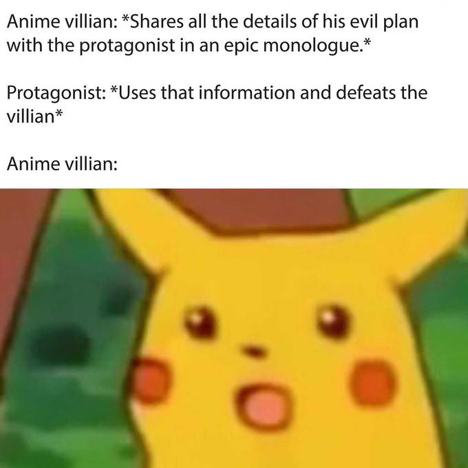 surprised pikachu meme anime - Anime villian all the details of his evil plan with the protagonist in an epic monologue. Protagonist Uses that information and defeats the villian Anime villian
