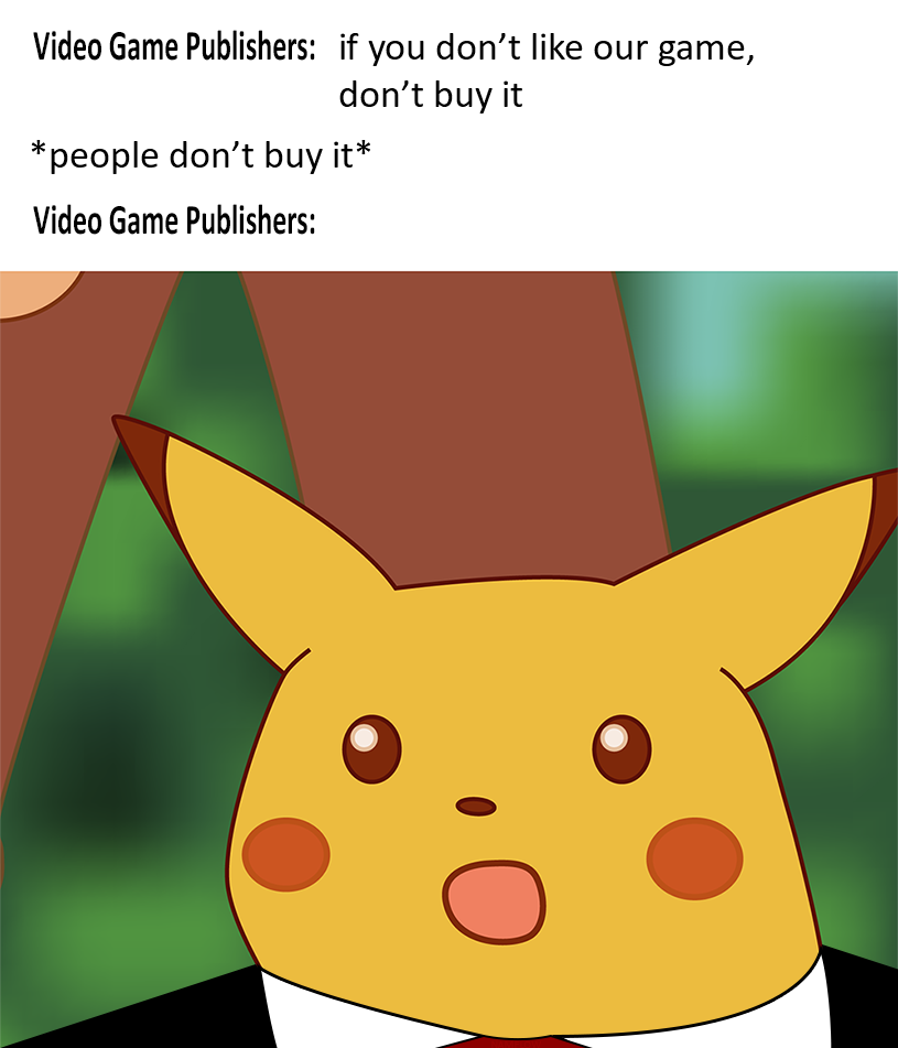 pikachu wow meme hd - Video Game Publishers if you don't our game, don't buy it people don't buy it Video Game Publishers