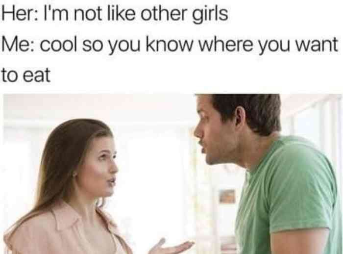 dank meme - im not like other girls - Her I'm not other girls Me cool so you know where you want to eat
