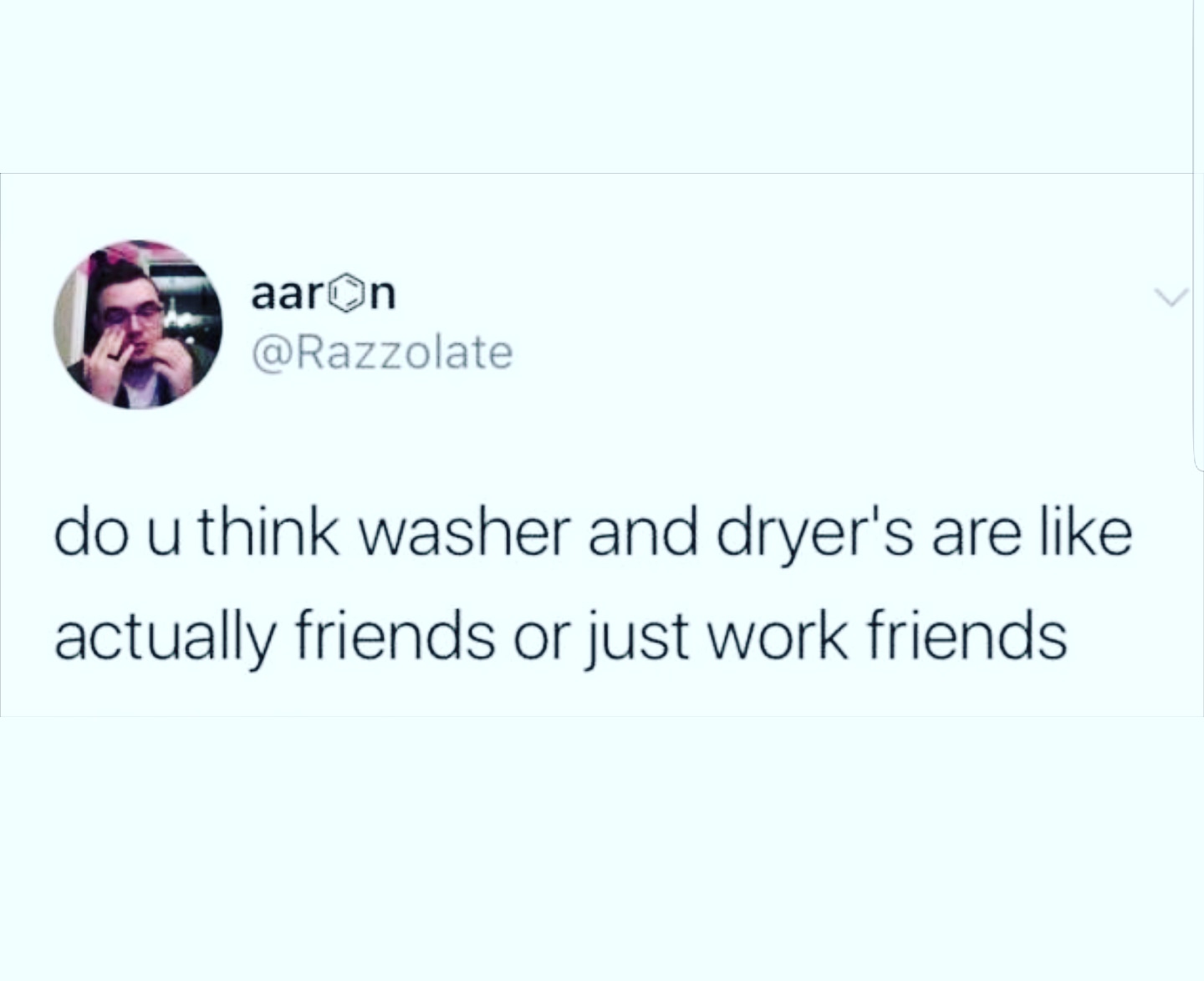 dank meme - washing machine dryer work friends meme - aaron do u think washer and dryer's are actually friends or just work friends