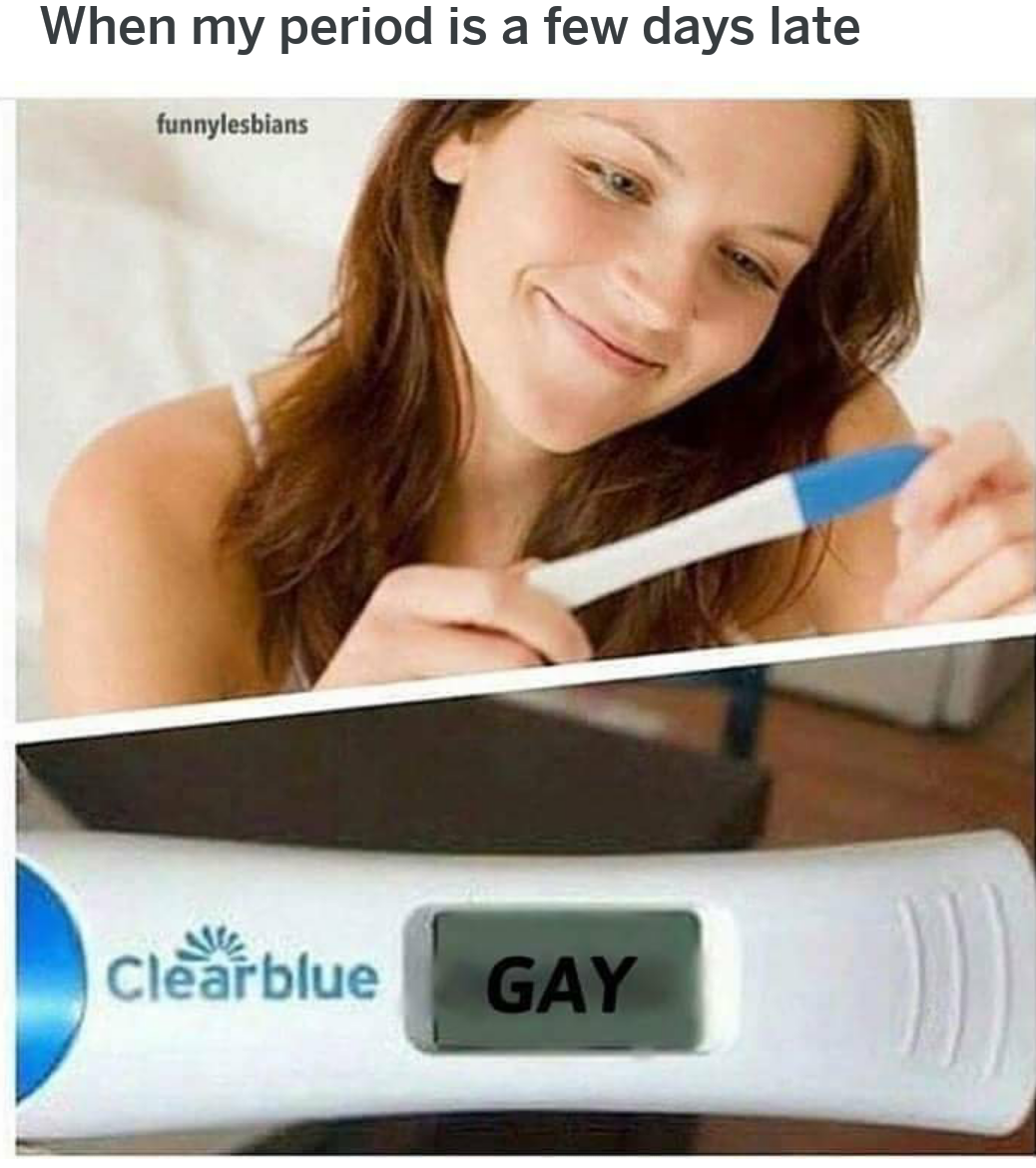 dank meme - fat pregnancy meme - When my period is a few days late funnylesbians clefblue Gay