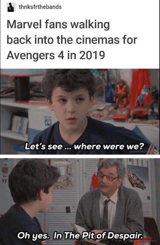 dank meme - lung cancer awarness - thnksfrthebands Marvel fans walking back into the cinemas for Avengers 4 in 2019 Let's see ... where were we? Ganemon Oh yes. In The Pit of Despair. Onor