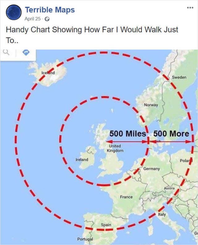 handy chart showing how far i would walk - Terrible Maps April 25 Handy Chart Showing How Far I Would Walk Just To.. Iceland Sweden Norway 500 Miles' 500 More United Kingdom Ireland Polar Germany Austria France Italy Spain Portugal