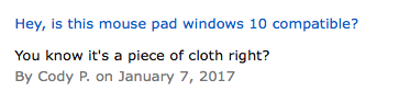 amazon reviews - number - Hey, is this mouse pad windows 10 compatible? You know it's a piece of cloth right? By Cody P. on