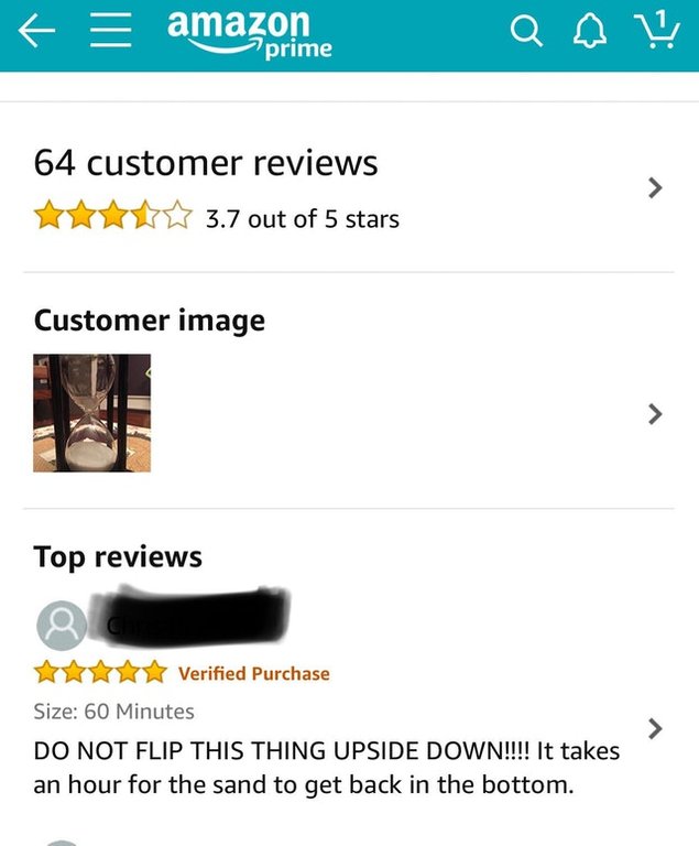 amazon reviews - amazon.com, inc. - amazon prime 64 customer reviews tttt 3.7 out of 5 stars Customer image Top reviews Verified Purchase Size 60 Minutes Do Not Flip This Thing Upside Down!!!! It takes an hour for the sand to get back in the bottom.