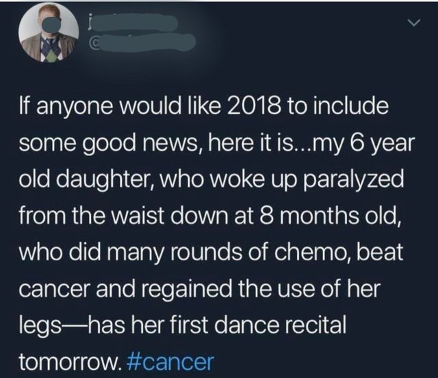 wholesome meme of a love - 'If anyone would 2018 to include some good news, here it is...my 6 year old daughter, who woke up paralyzed from the waist down at 8 months old, who did many rounds of chemo, beat cancer and regained the use of her 'legshas her 