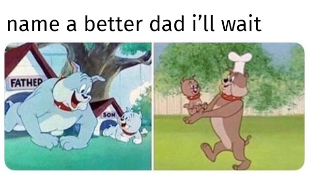 wholesome meme of a spike and tyke meme - name a better dad i'll wait Fathed