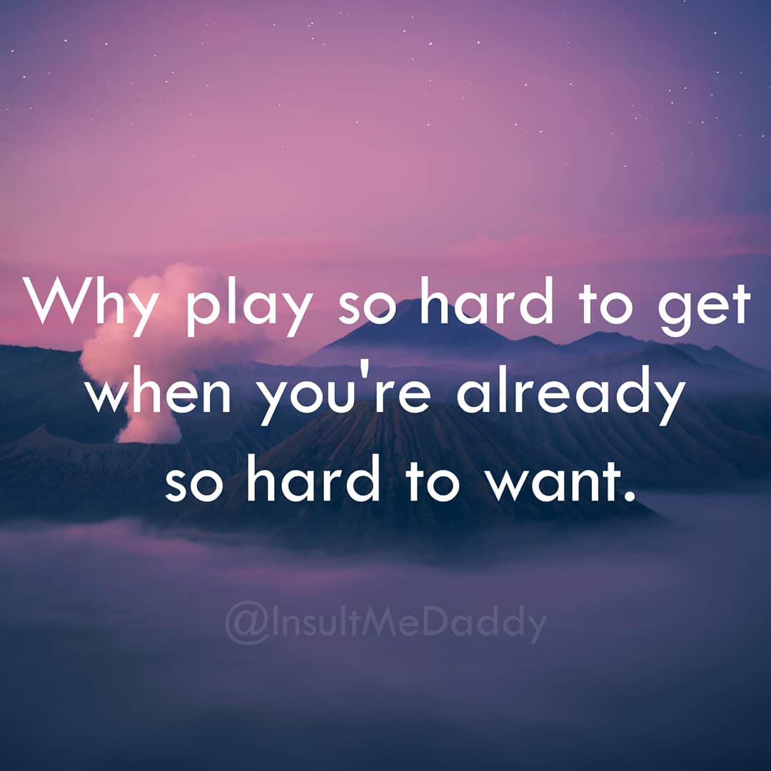 savage insult - Why play so hard to get when you're already so hard to want. MeDaddy