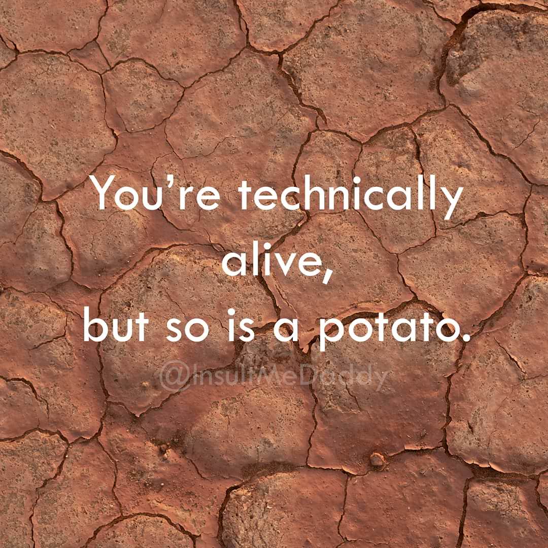 soil - You're technically ma alive, but so is a potato. Omsuite Daddy