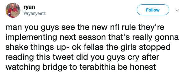 quotes - ryan y man you guys see the new nfl rule they're implementing next season that's really gonna shake things upok fellas the girls stopped reading this tweet did you guys cry after watching bridge to terabithia be honest
