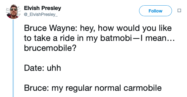 document - Elvish Presley Presley OX7 Bruce Wayne hey, how would you to take a ride in my batmobi I mean... brucemobile? Date uhh Bruce my regular normal carmobile