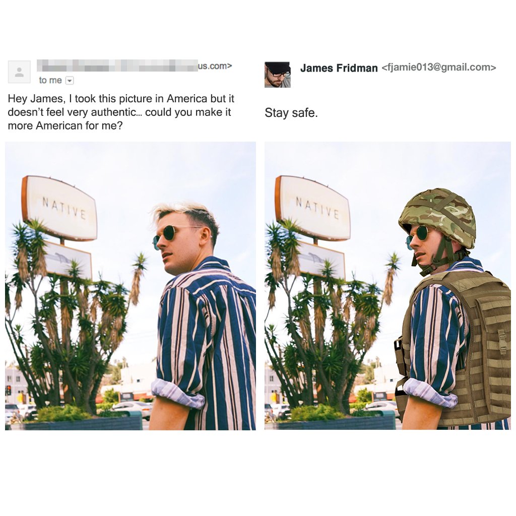 james fridman photoshop - us.com> James Fridman  to me Hey James, I took this picture in America but it doesn't feel very authentic... could you make it more American for me? Stay safe.