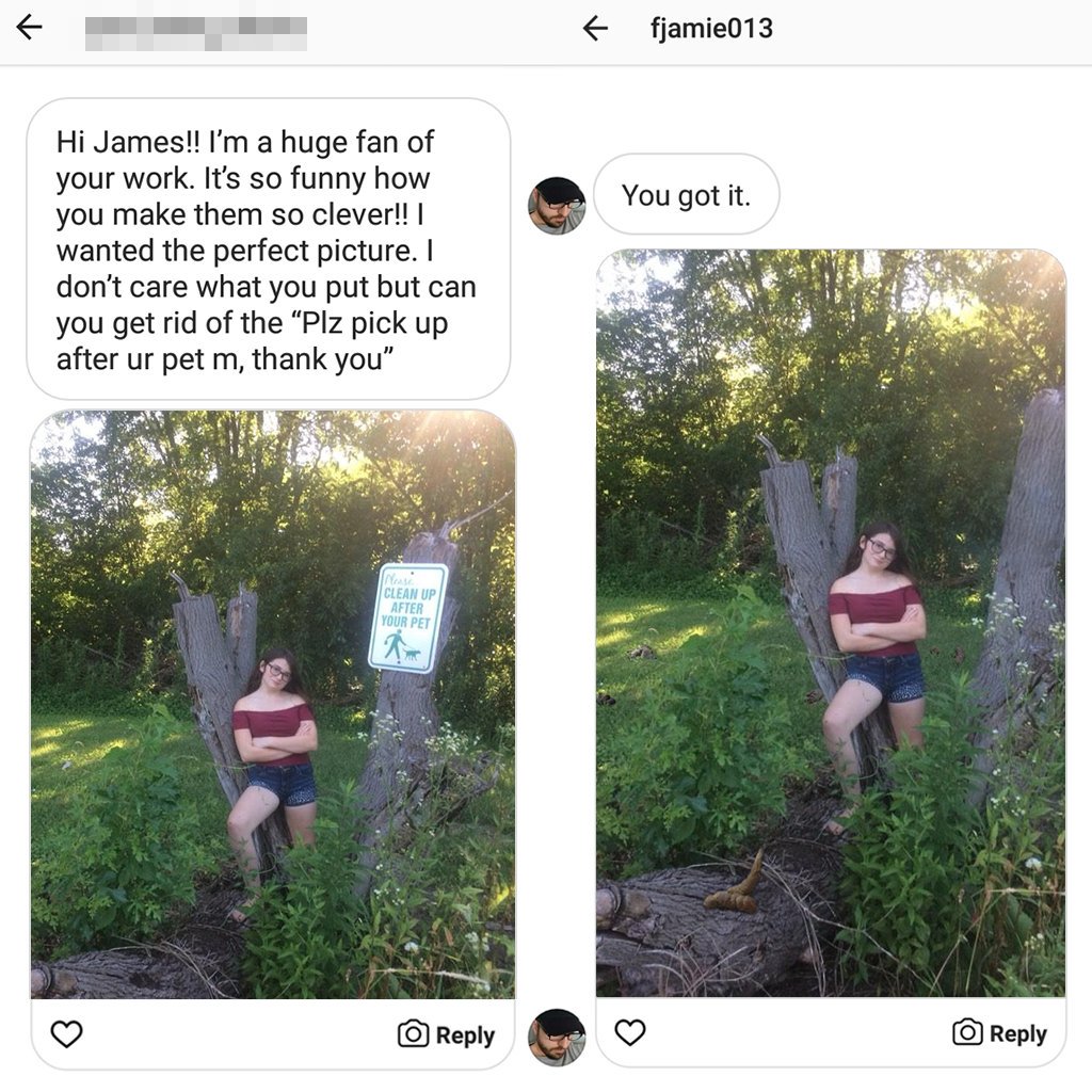 james fridman - f fjamie013 You got it. Hi James!! I'm a huge fan of your work. It's so funny how you make them so clever!! wanted the perfect picture. I don't care what you put but can you get rid of the Plz pick up after ur pet m, thank you" Clean Up Af