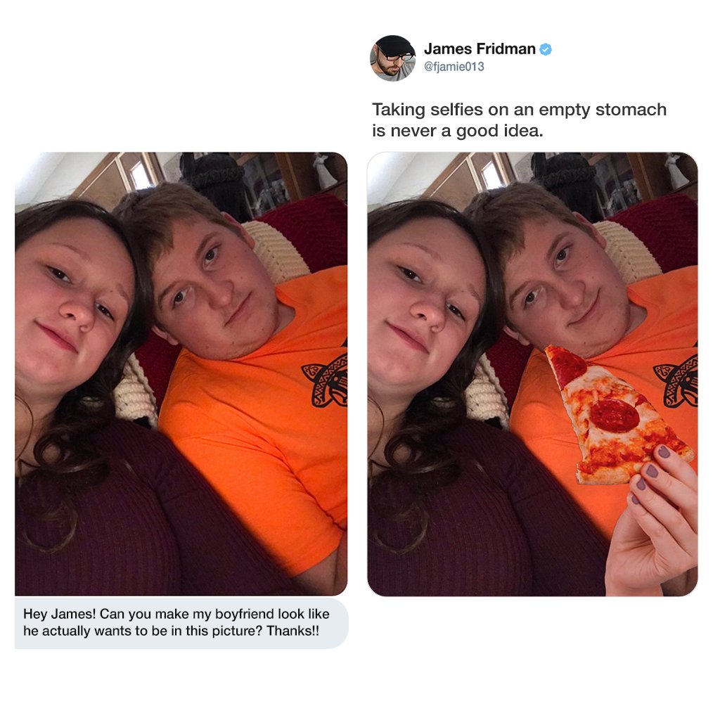 james fridman - James Fridman Taking selfies on an empty stomach is never a good idea. Evnnnn Hey James! Can you make my boyfriend look he actually wants to be in this picture? Thanks!!