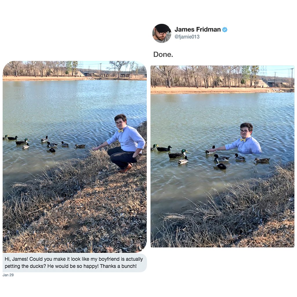 james fridman ducks - James Fridman Done. Hi, James! Could you make it look my boyfriend is actually petting the ducks? He would be so happy! Thanks a bunch! Jan 29