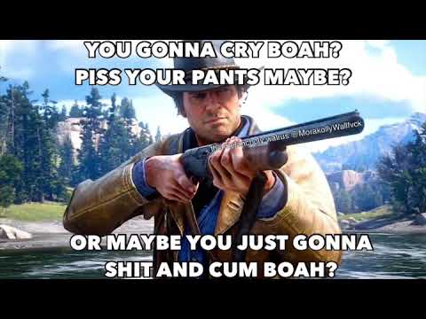 rest in peace arthur morgan - You Gonna Cry Boaho Piss Your Pants Maybe? Morakoby Waltvok Or Maybe You Just Gonna Shit And Cum Boah?