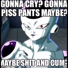 gonna cry piss your pants maybe frieza - Gonna Cry? Gonna Piss Pants Maybe? Maybe Shitand Cum