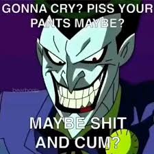 joker cartoon - Gonna Cry? Piss Your Pants Maybe? Maybe Shit And Cum?